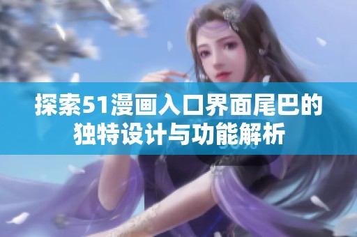 探索51漫画入口界面尾巴的独特设计与功能解析