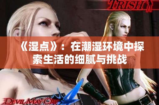《湿点》：在潮湿环境中探索生活的细腻与挑战