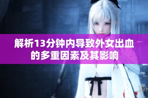 解析13分钟内导致外女出血的多重因素及其影响