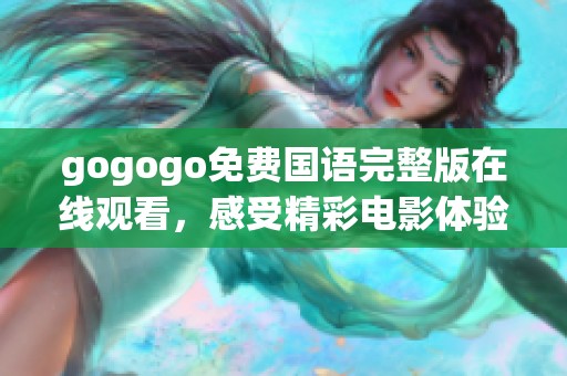 gogogo免费国语完整版在线观看，感受精彩电影体验
