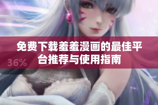 免费下载羞羞漫画的最佳平台推荐与使用指南