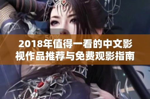 2018年值得一看的中文影视作品推荐与免费观影指南