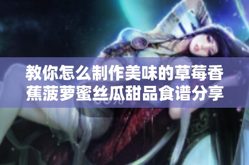 教你怎么制作美味的草莓香蕉菠萝蜜丝瓜甜品食谱分享