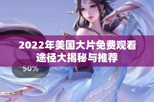2022年美国大片免费观看途径大揭秘与推荐