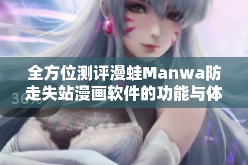 全方位测评漫蛙Manwa防走失站漫画软件的功能与体验分析