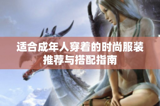 适合成年人穿着的时尚服装推荐与搭配指南