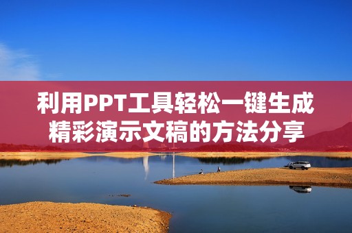 利用PPT工具轻松一键生成精彩演示文稿的方法分享
