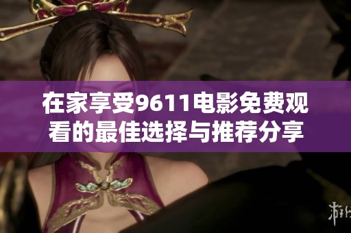 在家享受9611电影免费观看的最佳选择与推荐分享
