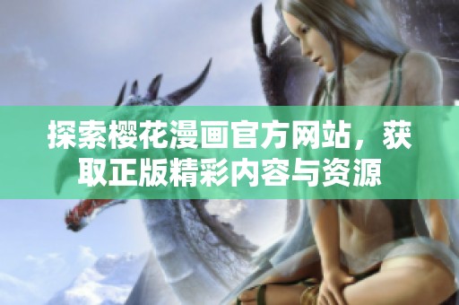 探索樱花漫画官方网站，获取正版精彩内容与资源