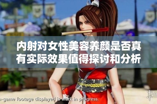 内射对女性美容养颜是否真有实际效果值得探讨和分析