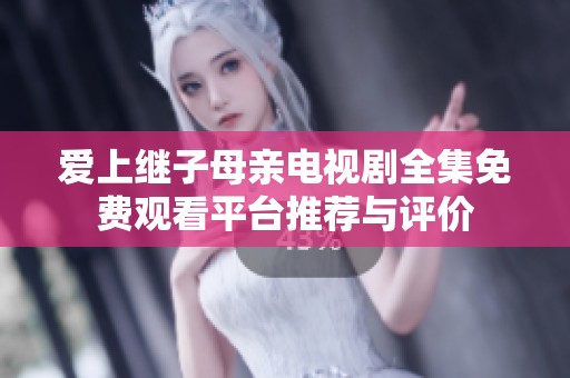 爱上继子母亲电视剧全集免费观看平台推荐与评价