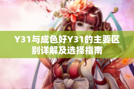 Y31与成色好Y31的主要区别详解及选择指南