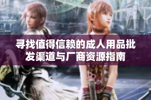 寻找值得信赖的成人用品批发渠道与厂商资源指南