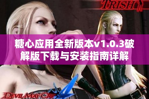 糖心应用全新版本v1.0.3破解版下载与安装指南详解