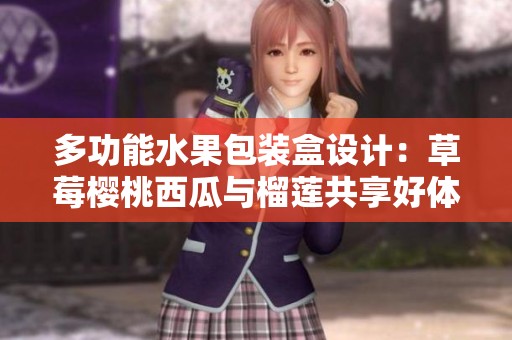 多功能水果包装盒设计：草莓樱桃西瓜与榴莲共享好体验