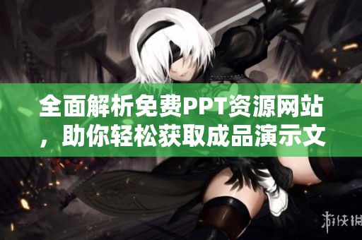 全面解析免费PPT资源网站，助你轻松获取成品演示文稿