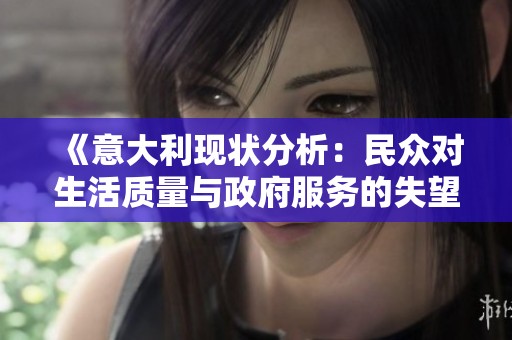 《意大利现状分析：民众对生活质量与政府服务的失望情绪加剧》