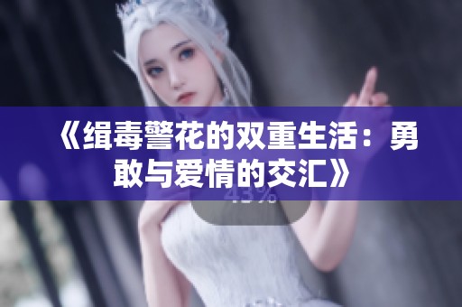 《缉毒警花的双重生活：勇敢与爱情的交汇》
