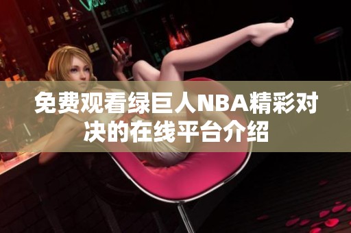 免费观看绿巨人NBA精彩对决的在线平台介绍