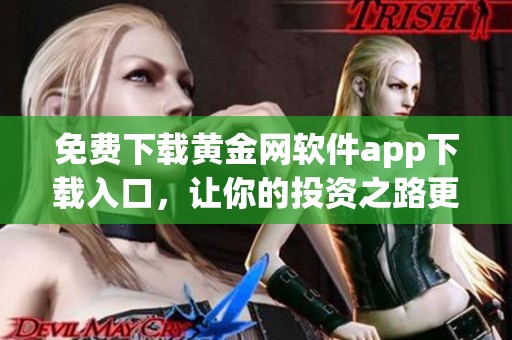 免费下载黄金网软件app下载入口，让你的投资之路更顺畅