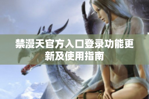 禁漫天官方入口登录功能更新及使用指南