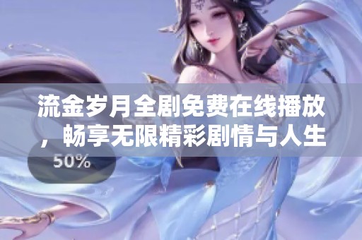 流金岁月全剧免费在线播放，畅享无限精彩剧情与人生故事
