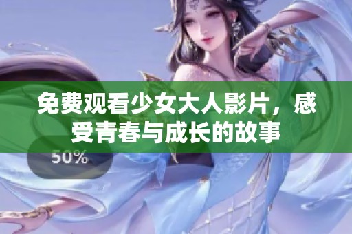 免费观看少女大人影片，感受青春与成长的故事