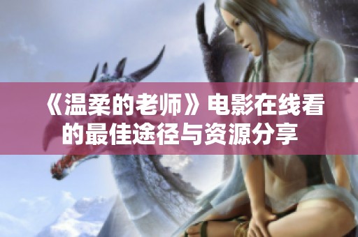 《温柔的老师》电影在线看的最佳途径与资源分享