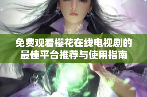 免费观看樱花在线电视剧的最佳平台推荐与使用指南