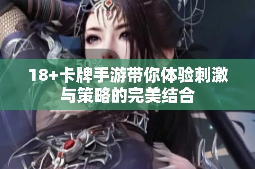 18+卡牌手游带你体验刺激与策略的完美结合