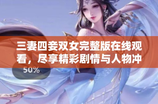 三妻四妾双女完整版在线观看，尽享精彩剧情与人物冲突