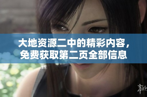 大地资源二中的精彩内容，免费获取第二页全部信息