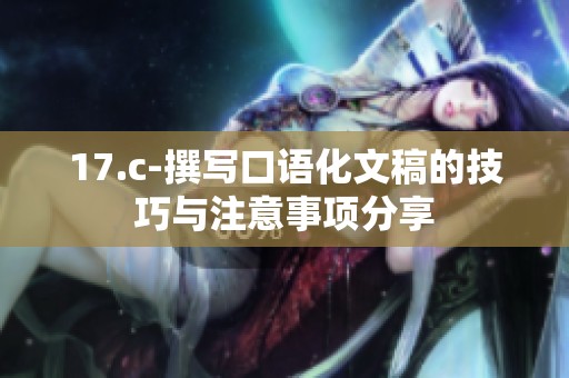 17.c-撰写口语化文稿的技巧与注意事项分享