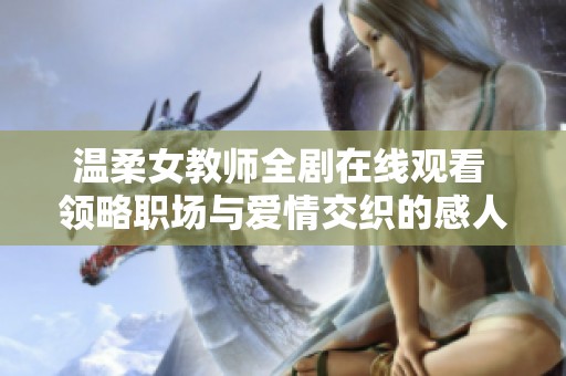 温柔女教师全剧在线观看 领略职场与爱情交织的感人故事
