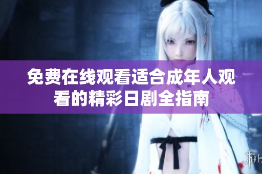 免费在线观看适合成年人观看的精彩日剧全指南