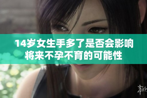 14岁女生手多了是否会影响将来不孕不育的可能性