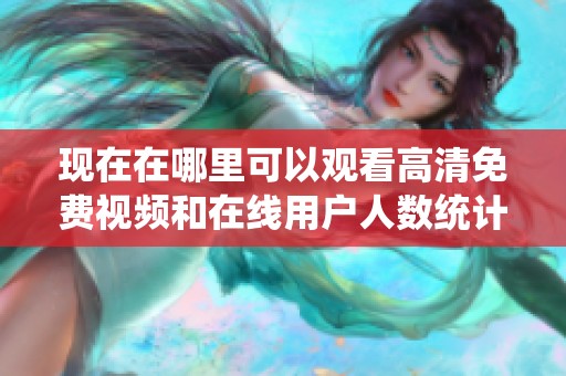 现在在哪里可以观看高清免费视频和在线用户人数统计