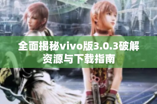 全面揭秘vivo版3.0.3破解资源与下载指南