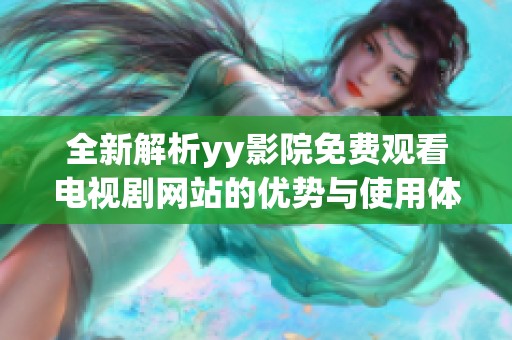 全新解析yy影院免费观看电视剧网站的优势与使用体验