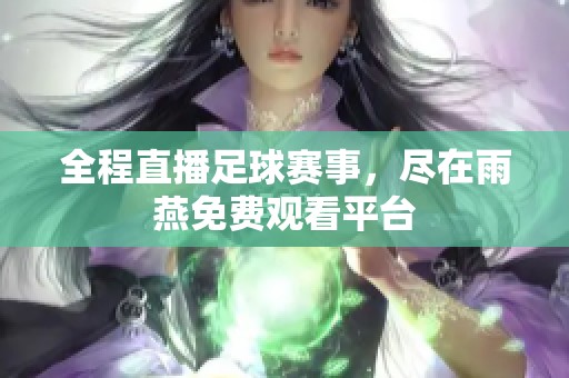 全程直播足球赛事，尽在雨燕免费观看平台