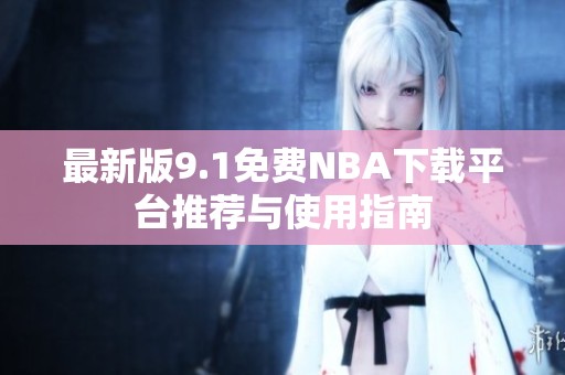 最新版9.1免费NBA下载平台推荐与使用指南