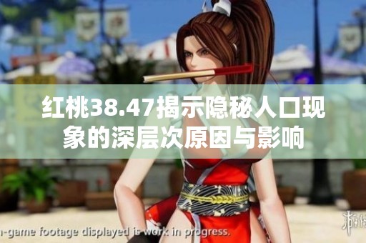 红桃38.47揭示隐秘人口现象的深层次原因与影响