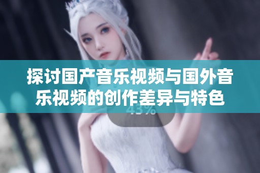 探讨国产音乐视频与国外音乐视频的创作差异与特色