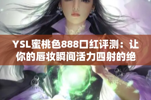 YSL蜜桃色888口红评测：让你的唇妆瞬间活力四射的绝佳选择