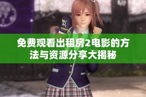 免费观看出租房2电影的方法与资源分享大揭秘