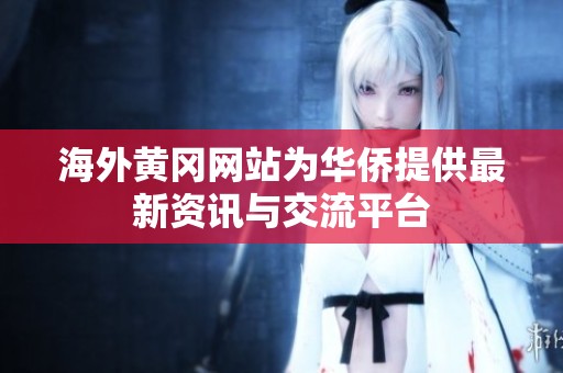海外黄冈网站为华侨提供最新资讯与交流平台