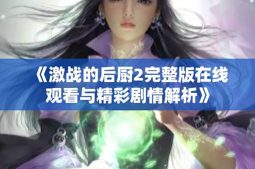 《激战的后厨2完整版在线观看与精彩剧情解析》