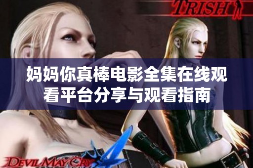 妈妈你真棒电影全集在线观看平台分享与观看指南