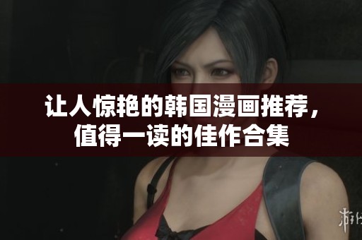 让人惊艳的韩国漫画推荐，值得一读的佳作合集