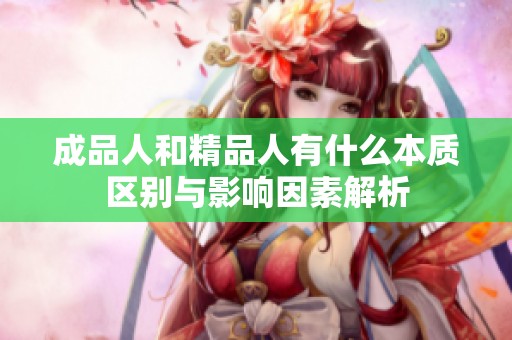 成品人和精品人有什么本质区别与影响因素解析